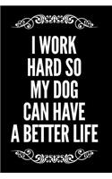 I Work Hard So My Dog Can Have a Better Life