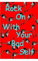 Rock on with Your Bad Self