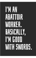 I'm an Abattoir Worker. Basically, I'm Good with Swords.