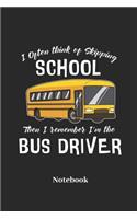 I Often Think of Skipping School Then I Remember I'm the Bus Driver Notebook: Lined Journal for School Bus Driver and Busman Fans - Paperback, Diary Gift for Men, Women and Children