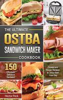 The Ultimate OSTBA Sandwich Maker Cookbook: 150 Effortless Delicious Sandwich, Omelet and Burger Recipes to Jump-Start Your Day