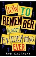 How to Remember (Almost) Everything, Ever!