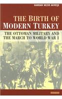 The Birth of Modern Turkey: The Ottoman Military and the March to WWI
