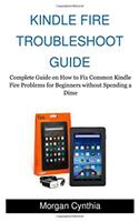 Kindle Fire Troubleshoot Guide: Complete Guide on How to Fix Common Kindle Fire Problems for Beginners