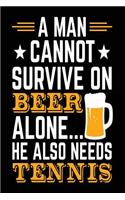 A Man Cannot Survive On Beer Alone... He Also Needs Tennis: Blank Lined Journal Notebook