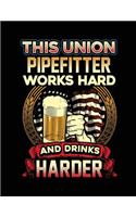 This Union Pipefitter Works Hard And Drinks Harder: Blank Lined Notebook Journals
