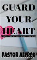 Guard Your Heart: a collection of short stories for kids