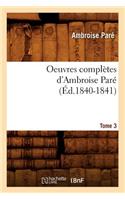 Oeuvres Complètes d'Ambroise Paré. Tome 3 (Éd.1840-1841)