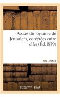 Assises Du Royaume de Jérusalem, Conférées Entre Elles. Tome 1. Partie 2