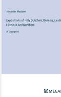 Expositions of Holy Scripture; Genesis, Exodus, Leviticus and Numbers: in large print