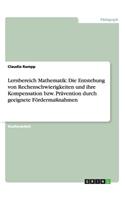 Lernbereich Mathematik: Die Entstehung von Rechenschwierigkeiten und ihre Kompensation bzw. Prävention durch geeignete Fördermaßnahmen(German)