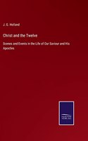 Christ and the Twelve: Scenes and Events in the Life of Our Saviour and His Apostles