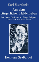 Aus dem bürgerlichen Heldenleben (Großdruck): Die Hose / Die Kassette / Bürger Schippel / Der Snob / 1913 / Das Fossil