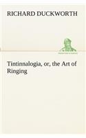 Tintinnalogia, or, the Art of Ringing Wherein is laid down plain and easie Rules for Ringing all sorts of Plain Changes