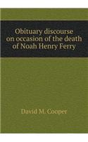 Obituary Discourse on Occasion of the Death of Noah Henry Ferry