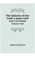 The Fallacies of Free Trade a Paper Read Before the Driffield Farmers' Club