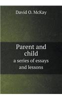 Parent and child a series of essays and lessons: (English)