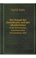 Der Kampf Der Demokratie Und Des Absolutismus in Der Preussischen Constituirenden Versammlung 1848