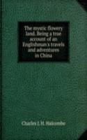 mystic flowery land. Being a true account of an Englishman's travels and adventures in China