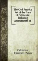 Civil Practice Act of the State of California: Including Amendments of .