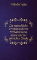 Die menschliche Freiheit in ihrem Verhaltniss zur Sunde und zur gottlichen Gnade