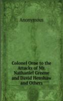 Colonel Orne to the Attacks of Mr. Nathaniel Greene and David Henshaw and Others