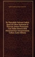 De Thucydidis Vaticani Codicis Quod Ad Libros Septimum Et Octavum Attinet Praestantia Cum Vallae Historia Belli Peloponnesiaci Interpretatione Collata (Latin Edition)