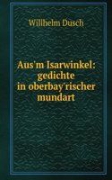 Aus'm Isarwinkel: Gedichte in Oberbay'rischer Mundart (German Edition)