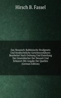 Das Mosaisch-Rabbinische Strafgesetz Und Strafrechtliche Gerichtsverfahren: Bearbeitet Nach Ordnung Und Einteilung Der Gesetzbucher Der Neuzeit Und Erlautert Mit Angabe Der Quellen (German Edition)