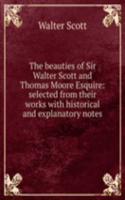 beauties of Sir Walter Scott and Thomas Moore Esquire: selected from their works with historical and explanatory notes