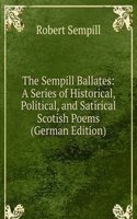 Sempill Ballates: A Series of Historical, Political, and Satirical Scotish Poems (German Edition)