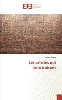 Les artistes qui construisent