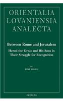 Between Rome and Jerusalem: Herod the Great and His Sons in Their Struggle for Recognition: A Chronological Investigation of the Period 40 BC - 39 AD, with a Time Setting of New Testament Events(208 Orientalia Lovaniensia Analecta)