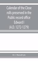 Calendar of the Close rolls preserved in the Public record office. Prepared under the superintendence of the deputy keeper of the records Edward I. (A.D. 1272-1279)