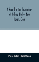 record of the descendants of Richard Hull of New Haven, Conn.; Containing the names of over One Hundred and Thirty Families and Six Hundred and Fifty-four descendants and extending over a Period of Two Hundred and Sixty Years in America.