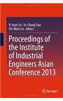 Proceedings of the Institute of Industrial Engineers Asian Conference 2013