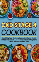 Ckd Stage 4 Cookbook: Nourishing Your Body and Supporting Kidney Health with Low Potassium, Low Sodium, and Low Phosphorus Meals with 30-Day Meal Plan