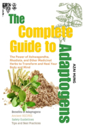 The Complete Guide to Adaptogens: The Power of Ashwagandha, Rhodiola, and Other Medicinal Herbs to Transform and Heal Your Body and Mind(12 Food & Health)