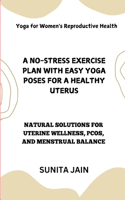 A No-Stress Exercise Plan with Easy Yoga Poses for a Healthy Uterus