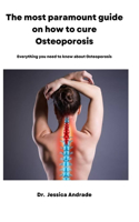 most paramount guide on how to cure Osteoporosis: Everything you need to know about Osteoporosis