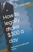 How to legally make $300 a day