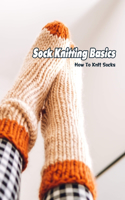Sock Knitting Basics: How To Knit Socks