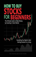 How to Buy Stocks for Beginners: The Ultimate Guide to Make Money by Investing in Stock Market. Everything You Need to Start Earning Income for a Living. The Investing Quick Start G