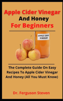 Apple Cider Vinegar And Honey For Beginners: The Complete Guide On Easy Recipes To Apple Cider Vinegar And Honey (All You Must Know)