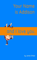 Your Name is Addison and I Love You: A Baby Book for Addison