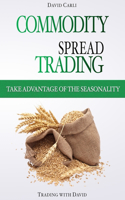 Commodity Spread Trading - Take Advantage of the Seasonality: Volume 1 - Learn Spread Trading, the Best Way to Trade Commodity Futures; Book for Experienced Traders and Beginners.