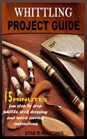 Whittling Project Guide: 15 Minutes Fun Step-By-Step Whittling, Wood Carving, and Stick Dressing Instructions
