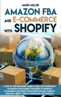 Amazon FBA and E-commerce With Shopify: A Step-by-Step Beginner's Guide To Help You Understand Algorithms and Market Strategies to Dominate E-commerce And Create Your Passive Income.