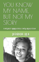 You Know My Name, But Not My Story: I Wasn't Arrested, I Was Rescued!