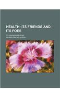 Health; Its Friends and Its Foes. Its Friends and Foes